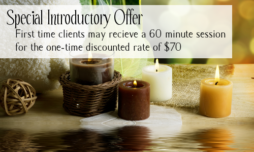 Special Introductory Offer: First time clients may recieve a 60 minute session for the one-time discounted rate of $70!